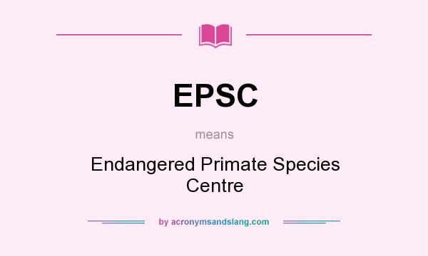 What does EPSC mean? It stands for Endangered Primate Species Centre