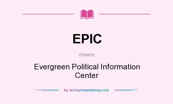 What does EPIC mean? It stands for Evergreen Political Information Center