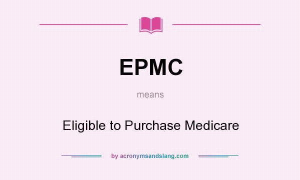 What does EPMC mean? It stands for Eligible to Purchase Medicare