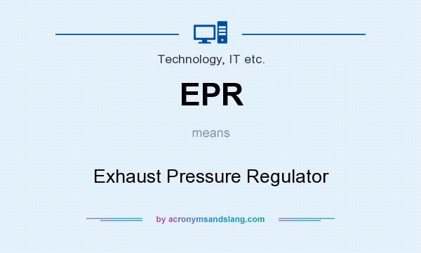 What does EPR mean? It stands for Exhaust Pressure Regulator