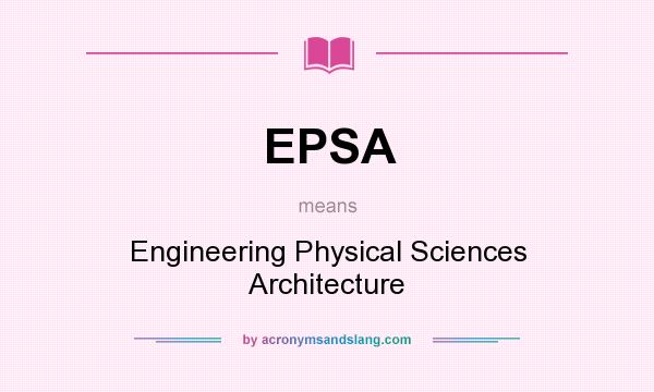 What does EPSA mean? It stands for Engineering Physical Sciences Architecture