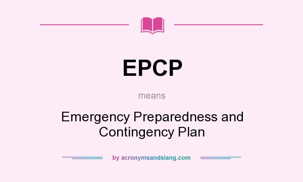 What does EPCP mean? It stands for Emergency Preparedness and Contingency Plan
