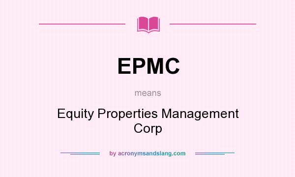 What does EPMC mean? It stands for Equity Properties Management Corp