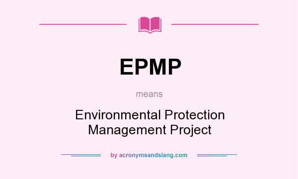 What does EPMP mean? It stands for Environmental Protection Management Project