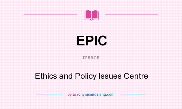 What does EPIC mean? It stands for Ethics and Policy Issues Centre