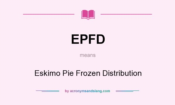 What does EPFD mean? It stands for Eskimo Pie Frozen Distribution