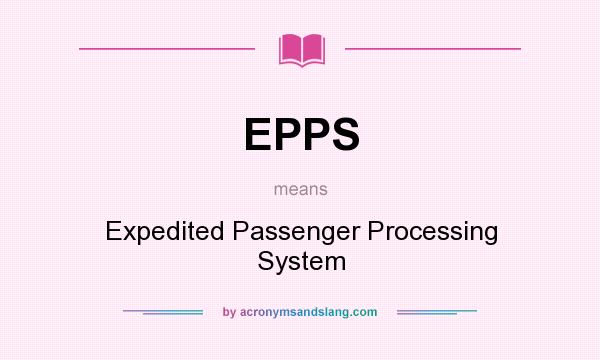 What does EPPS mean? It stands for Expedited Passenger Processing System