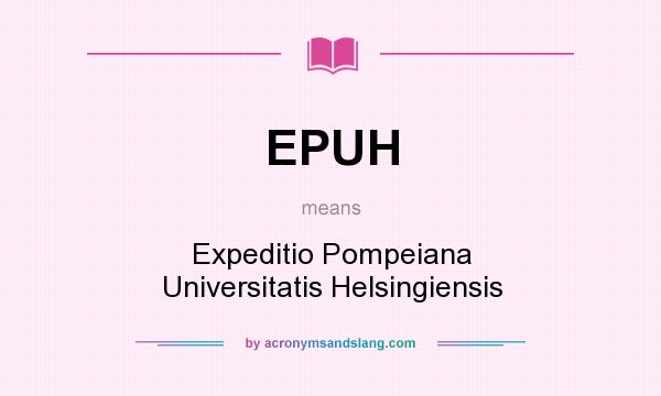 What does EPUH mean? It stands for Expeditio Pompeiana Universitatis Helsingiensis