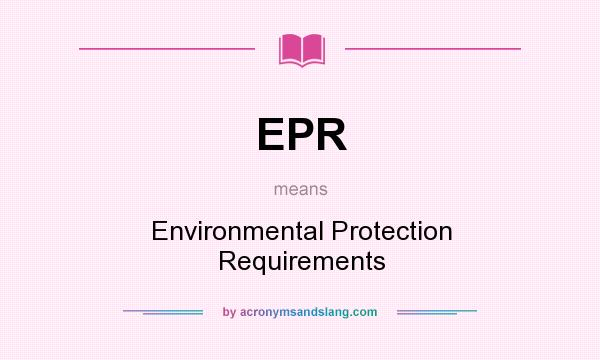 What does EPR mean? It stands for Environmental Protection Requirements