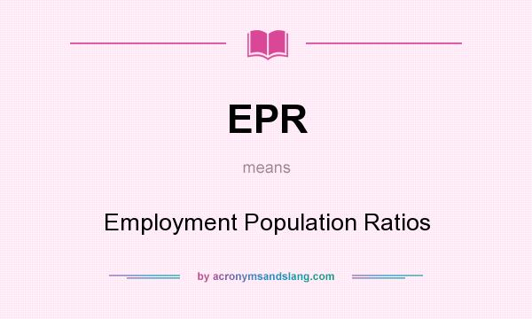 What does EPR mean? It stands for Employment Population Ratios