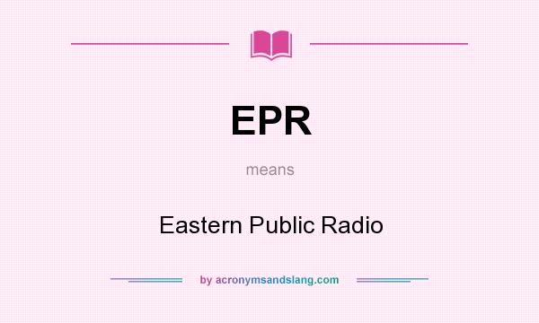 What does EPR mean? It stands for Eastern Public Radio