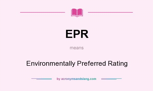 What does EPR mean? It stands for Environmentally Preferred Rating