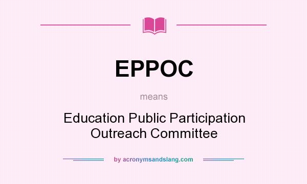 What does EPPOC mean? It stands for Education Public Participation Outreach Committee