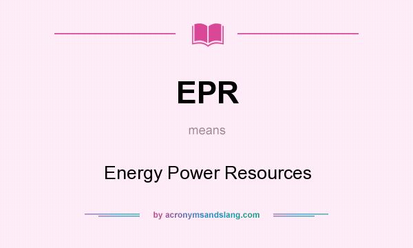What does EPR mean? It stands for Energy Power Resources