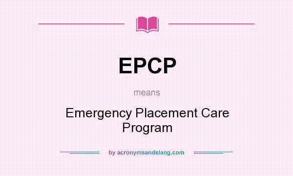 What does EPCP mean? It stands for Emergency Placement Care Program