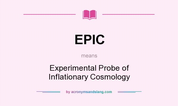 What does EPIC mean? It stands for Experimental Probe of Inflationary Cosmology