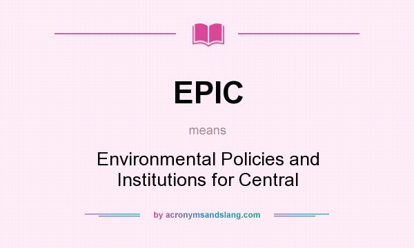 What does EPIC mean? It stands for Environmental Policies and Institutions for Central