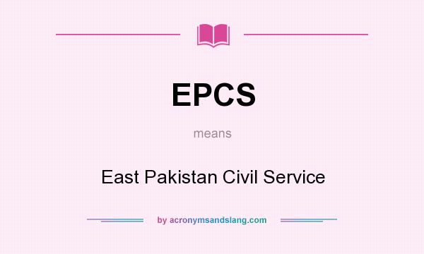 What does EPCS mean? It stands for East Pakistan Civil Service
