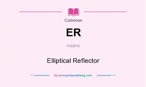 What does ER mean? It stands for Elliptical Reflector