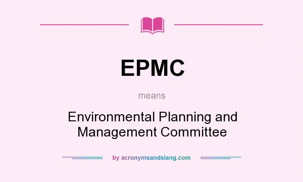 What does EPMC mean? It stands for Environmental Planning and Management Committee