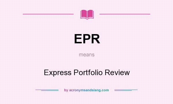 What does EPR mean? It stands for Express Portfolio Review