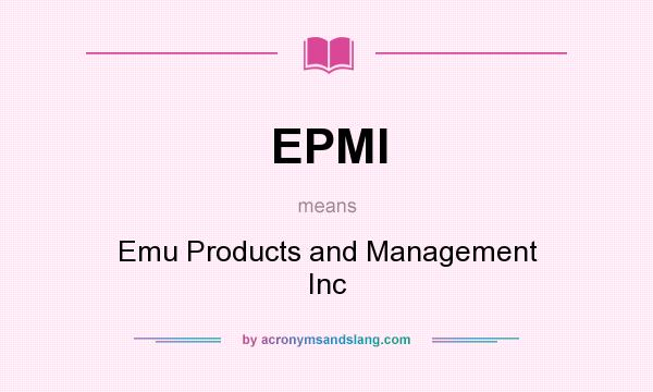What does EPMI mean? It stands for Emu Products and Management Inc