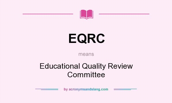 What does EQRC mean? It stands for Educational Quality Review Committee