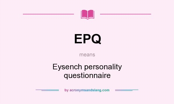 What does EPQ mean? It stands for Eysench personality questionnaire