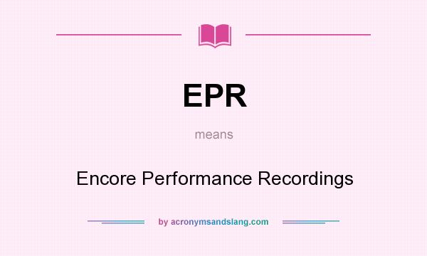 What does EPR mean? It stands for Encore Performance Recordings