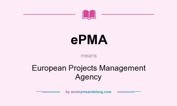 What does ePMA mean? It stands for European Projects Management Agency