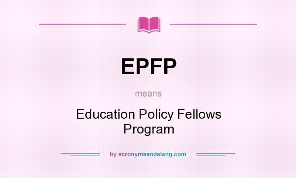 What does EPFP mean? It stands for Education Policy Fellows Program