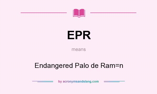 What does EPR mean? It stands for Endangered Palo de Ram=n