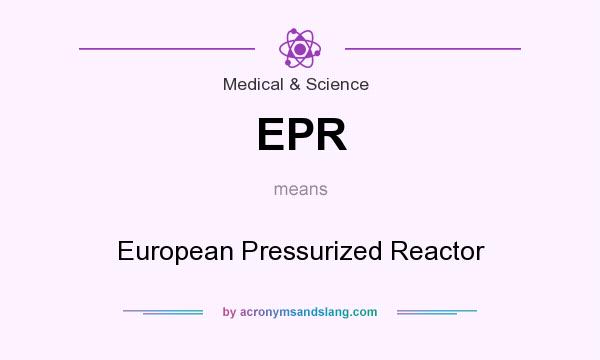 What does EPR mean? It stands for European Pressurized Reactor
