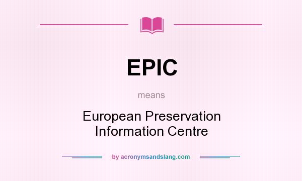 What does EPIC mean? It stands for European Preservation Information Centre
