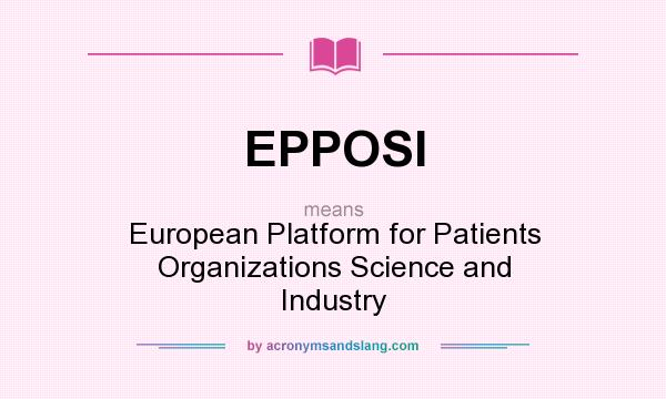 What does EPPOSI mean? It stands for European Platform for Patients Organizations Science and Industry