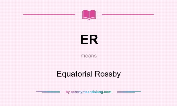 What does ER mean? It stands for Equatorial Rossby