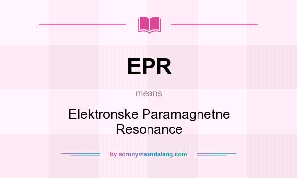 What does EPR mean? It stands for Elektronske Paramagnetne Resonance