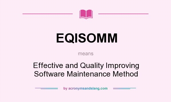 What does EQISOMM mean? It stands for Effective and Quality Improving Software Maintenance Method