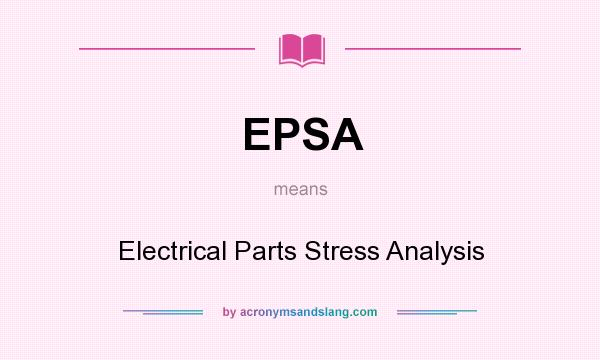 What does EPSA mean? It stands for Electrical Parts Stress Analysis