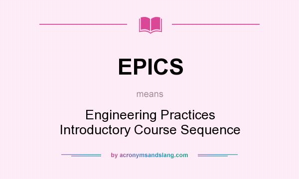 What does EPICS mean? It stands for Engineering Practices Introductory Course Sequence