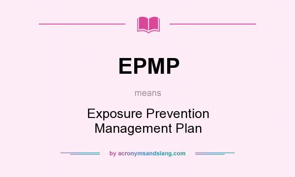 What does EPMP mean? It stands for Exposure Prevention Management Plan