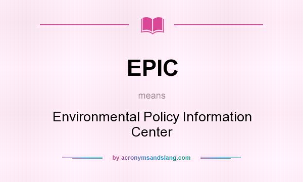 What does EPIC mean? It stands for Environmental Policy Information Center