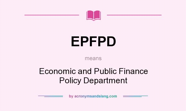 What does EPFPD mean? It stands for Economic and Public Finance Policy Department