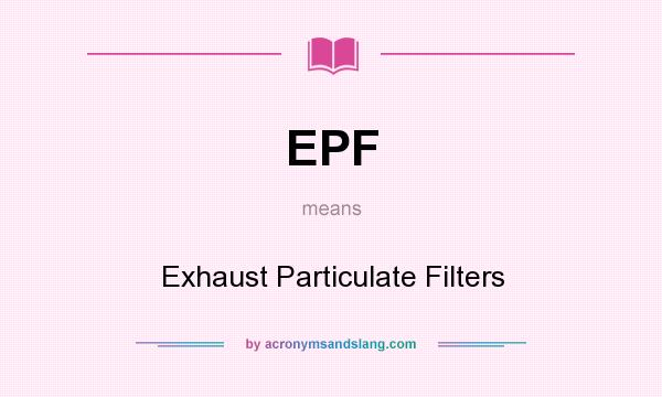 What does EPF mean? It stands for Exhaust Particulate Filters