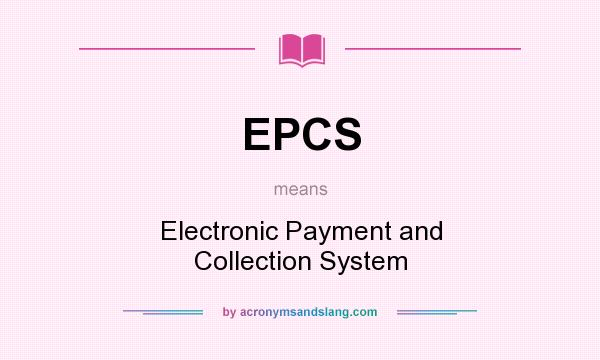 What does EPCS mean? It stands for Electronic Payment and Collection System