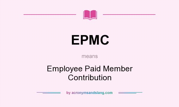 What does EPMC mean? It stands for Employee Paid Member Contribution
