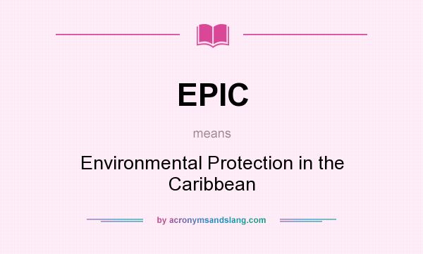 What does EPIC mean? It stands for Environmental Protection in the Caribbean