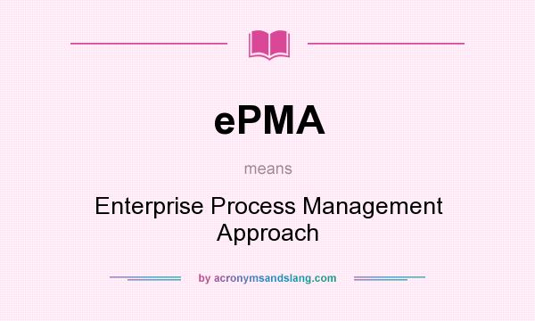 What does ePMA mean? It stands for Enterprise Process Management Approach