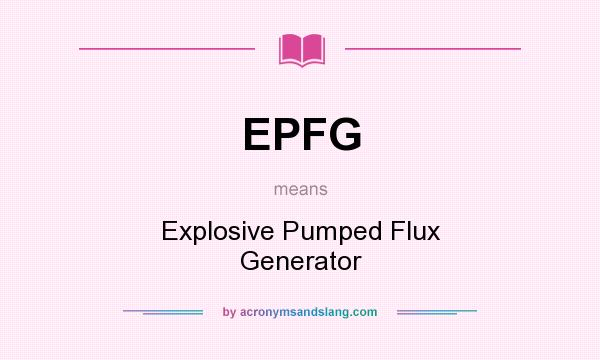 What does EPFG mean? It stands for Explosive Pumped Flux Generator