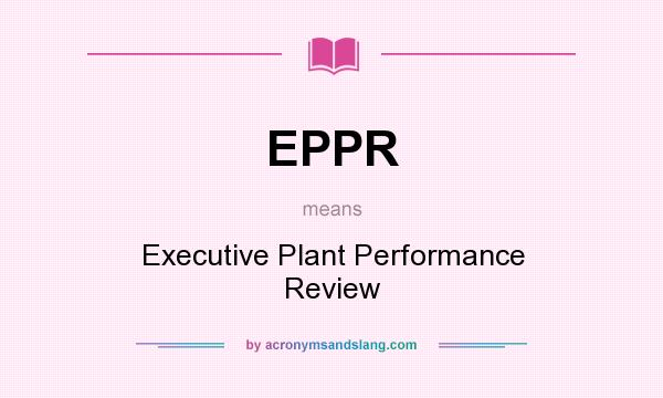 What does EPPR mean? It stands for Executive Plant Performance Review